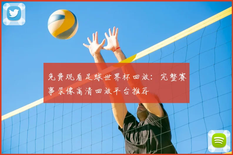 免费观看足球世界杯回放：完整赛事录像高清回放平台推荐