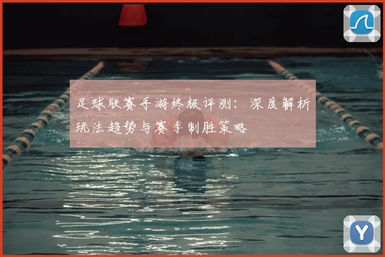 足球联赛手游终极评测:深度解析玩法趋势与赛季制胜策略