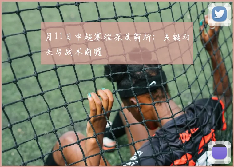 月11日中超赛程深度解析:关键对决与战术前瞻