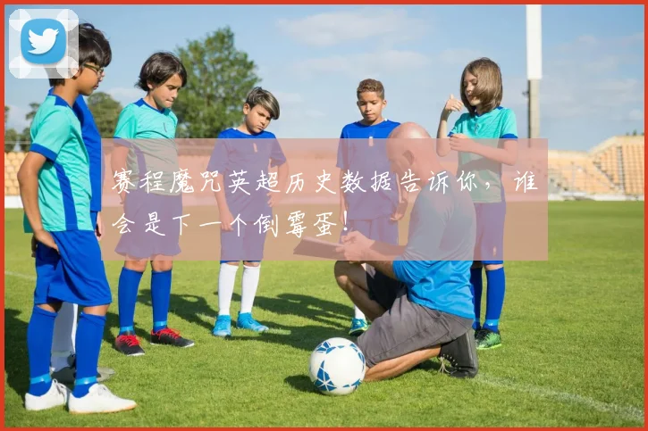 赛程魔咒英超历史数据告诉你,谁会是下一个倒霉蛋!